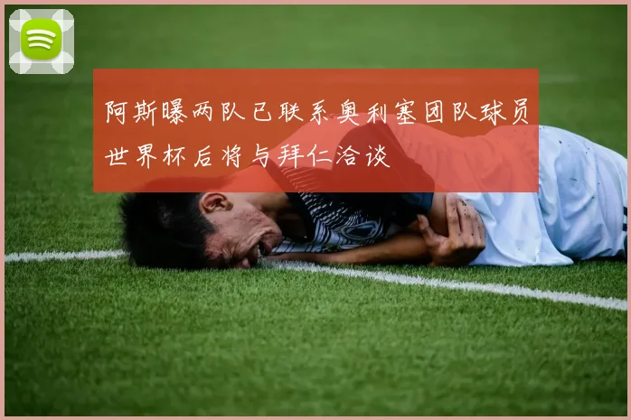 阿斯曝两队已联系奥利塞团队球员世界杯后将与拜仁洽谈