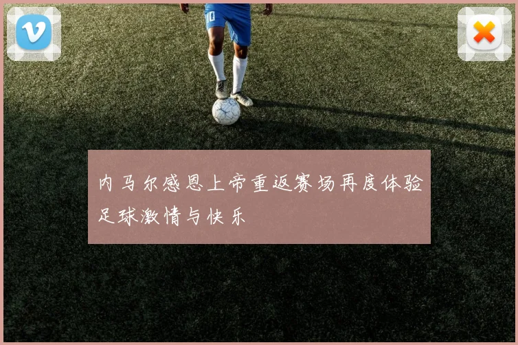内马尔感恩上帝重返赛场再度体验足球激情与快乐