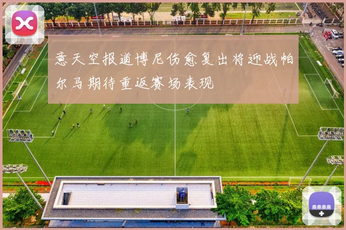 意天空报道博尼伤愈复出将迎战帕尔马期待重返赛场表现