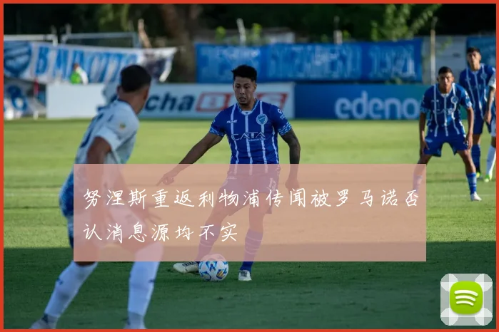 努涅斯重返利物浦传闻被罗马诺否认消息源均不实